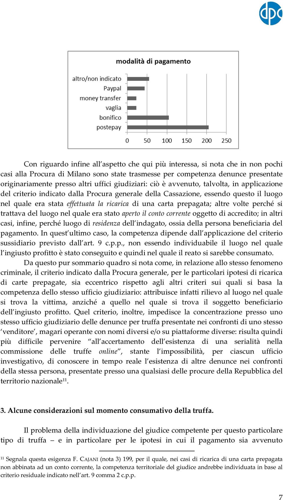 prepagata; altre volte perché si trattava del luogo nel quale era stato aperto il conto corrente oggetto di accredito; in altri casi, infine, perché luogo di residenza dell indagato, ossia della