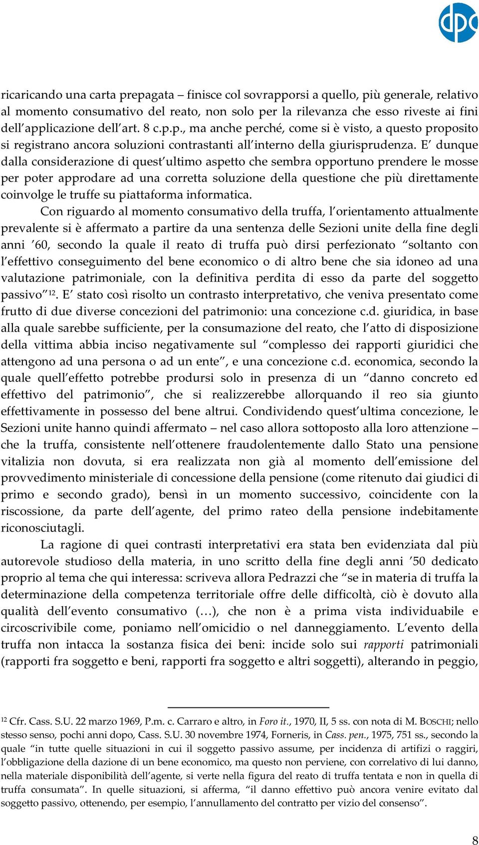 E dunque dalla considerazione di quest ultimo aspetto che sembra opportuno prendere le mosse per poter approdare ad una corretta soluzione della questione che più direttamente coinvolge le truffe su