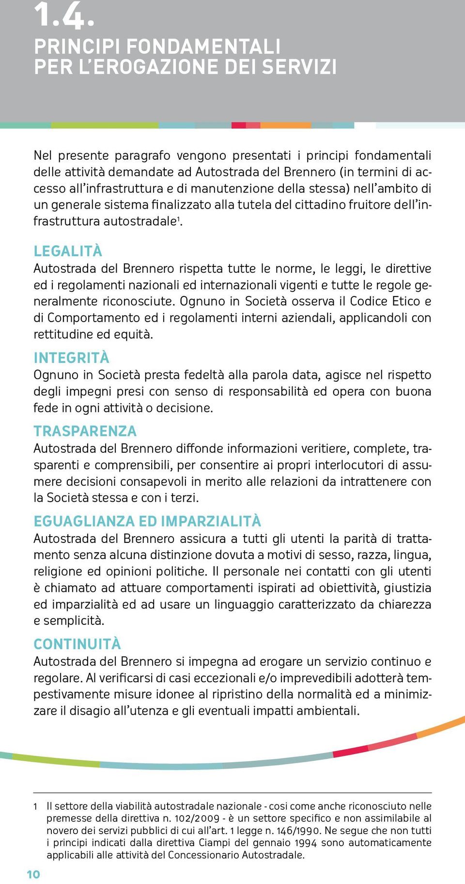 Legalità Autostrada del Brennero rispetta tutte le norme, le leggi, le direttive ed i regolamenti nazionali ed internazionali vigenti e tutte le regole generalmente riconosciute.