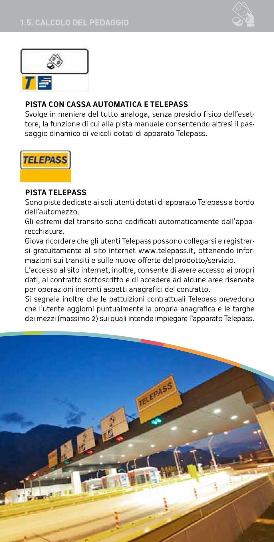 Gli estremi del transito sono codificati automaticamente dall apparecchiatura. Giova ricordare che gli utenti Telepass possono collegarsi e registrarsi gratuitamente al sito internet www.telepass.