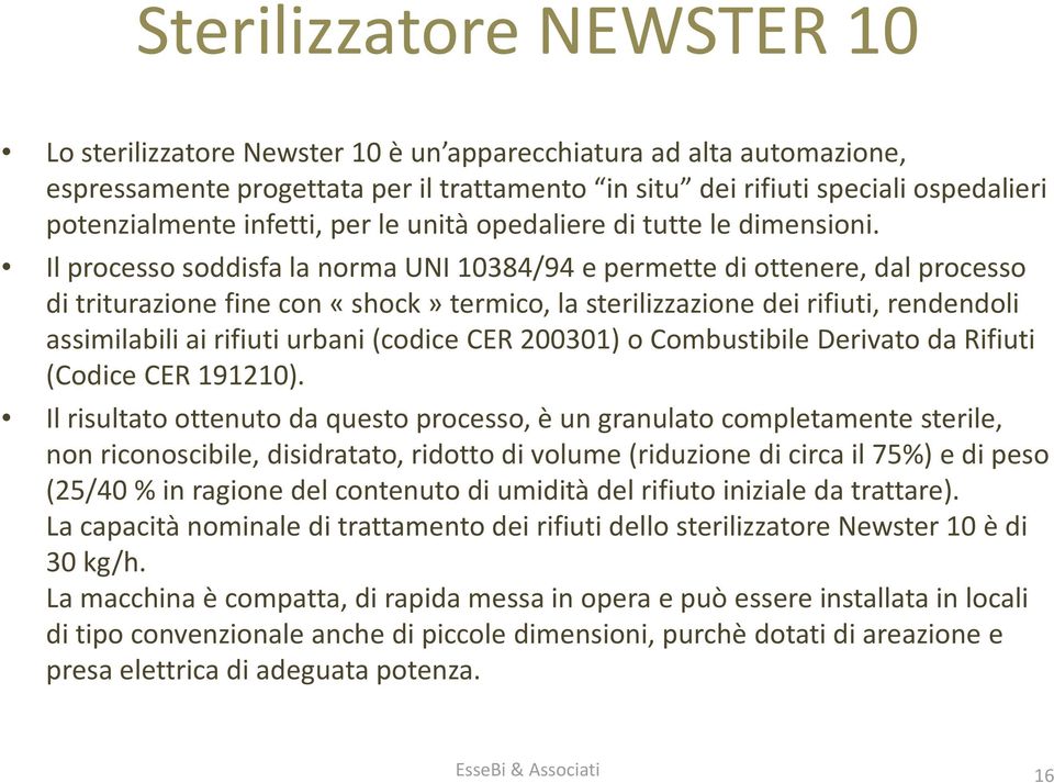 Il processo soddisfa la norma UNI 10384/94 e permette di ottenere, dal processo di triturazione fine con «shock» termico, la sterilizzazione dei rifiuti, rendendoli assimilabili ai rifiuti urbani