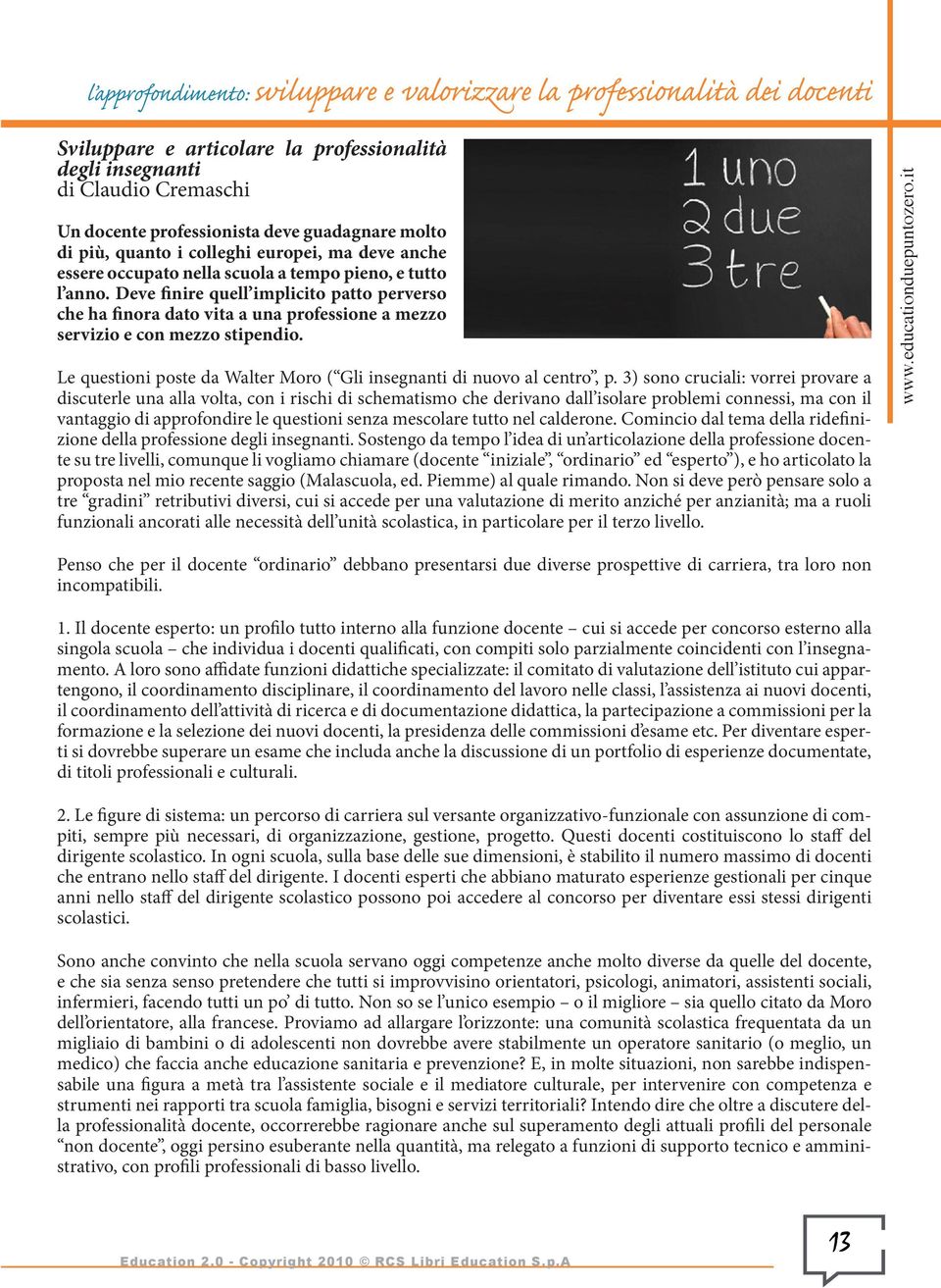 Deve finire quell implicito patto perverso che ha finora dato vita a una professione a mezzo servizio e con mezzo stipendio. Le questioni poste da Walter Moro ( Gli insegnanti di nuovo al centro, p.