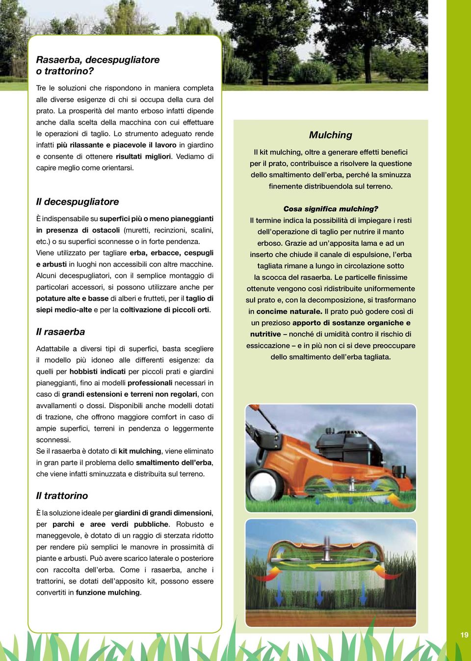 Lo strumento adeguato rende infatti più rilassante e piacevole il lavoro in giardino e consente di ottenere risultati migliori. Vediamo di capire meglio come orientarsi.