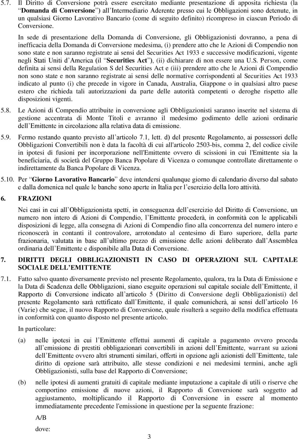 In sede di presentazione della Domanda di Conversione, gli Obbligazionisti dovranno, a pena di inefficacia della Domanda di Conversione medesima, (i) prendere atto che le Azioni di Compendio non sono