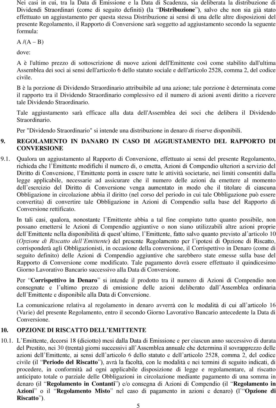 seguente formula: A /(A B) dove: A è l'ultimo prezzo di sottoscrizione di nuove azioni dell'emittente così come stabilito dall'ultima Assemblea dei soci ai sensi dell'articolo 6 dello statuto sociale