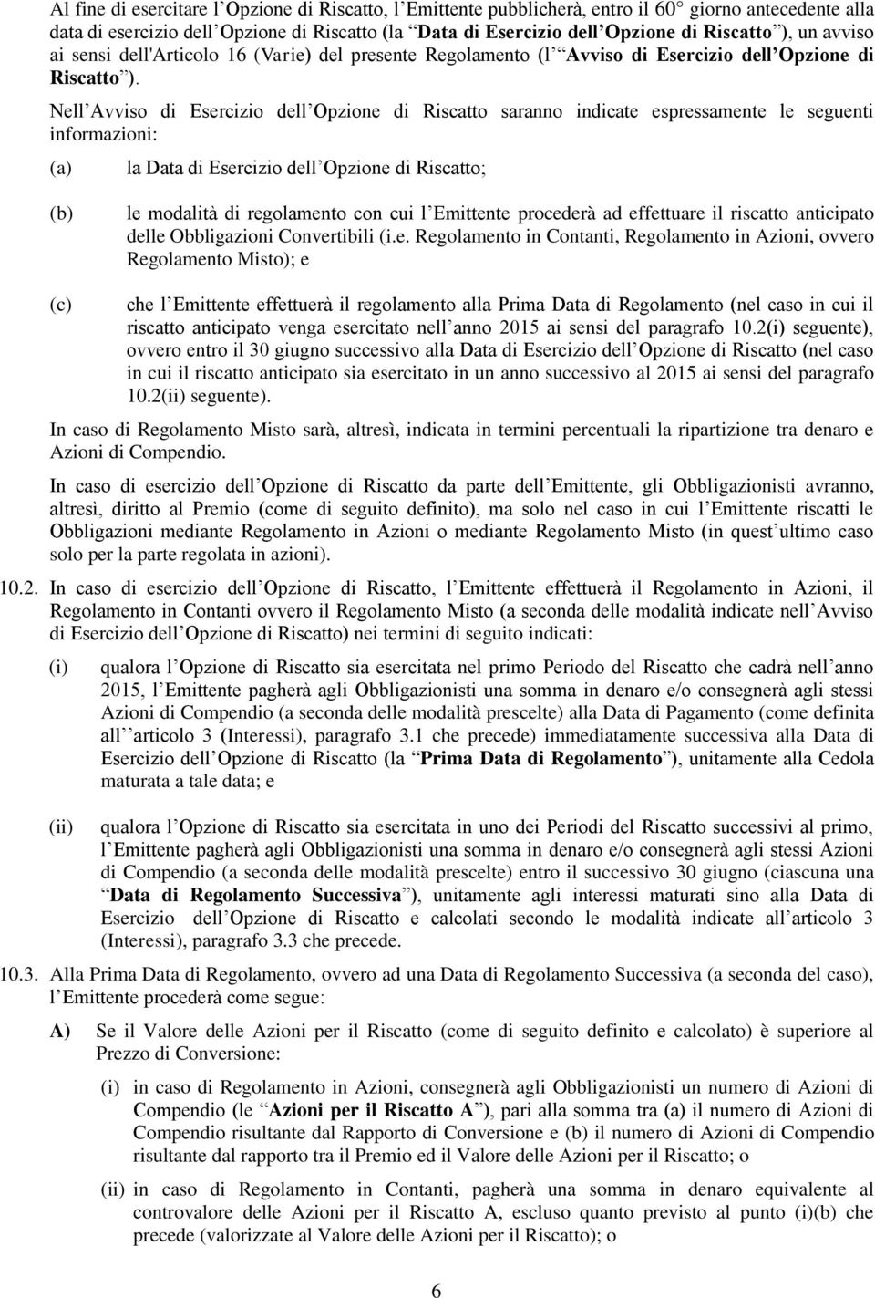 Nell Avviso di Esercizio dell Opzione di Riscatto saranno indicate espressamente le seguenti informazioni: (a) la Data di Esercizio dell Opzione di Riscatto; (b) le modalità di regolamento con cui l