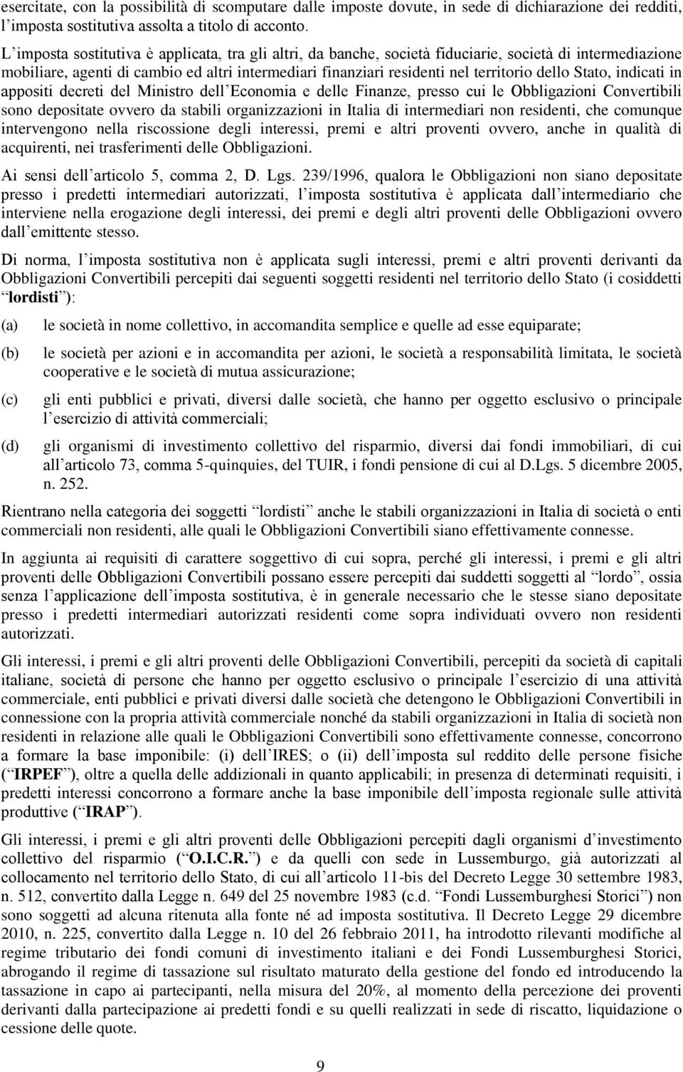 Stato, indicati in appositi decreti del Ministro dell Economia e delle Finanze, presso cui le Obbligazioni Convertibili sono depositate ovvero da stabili organizzazioni in Italia di intermediari non