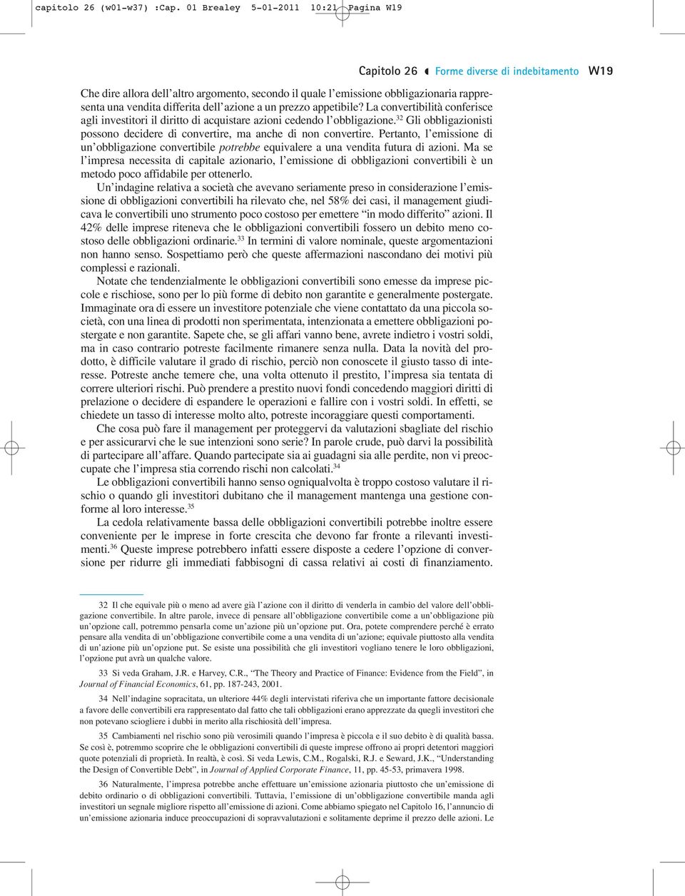 differita dell azione a un prezzo appetibile? La convertibilità conferisce agli investitori il diritto di acquistare azioni cedendo l obbligazione.