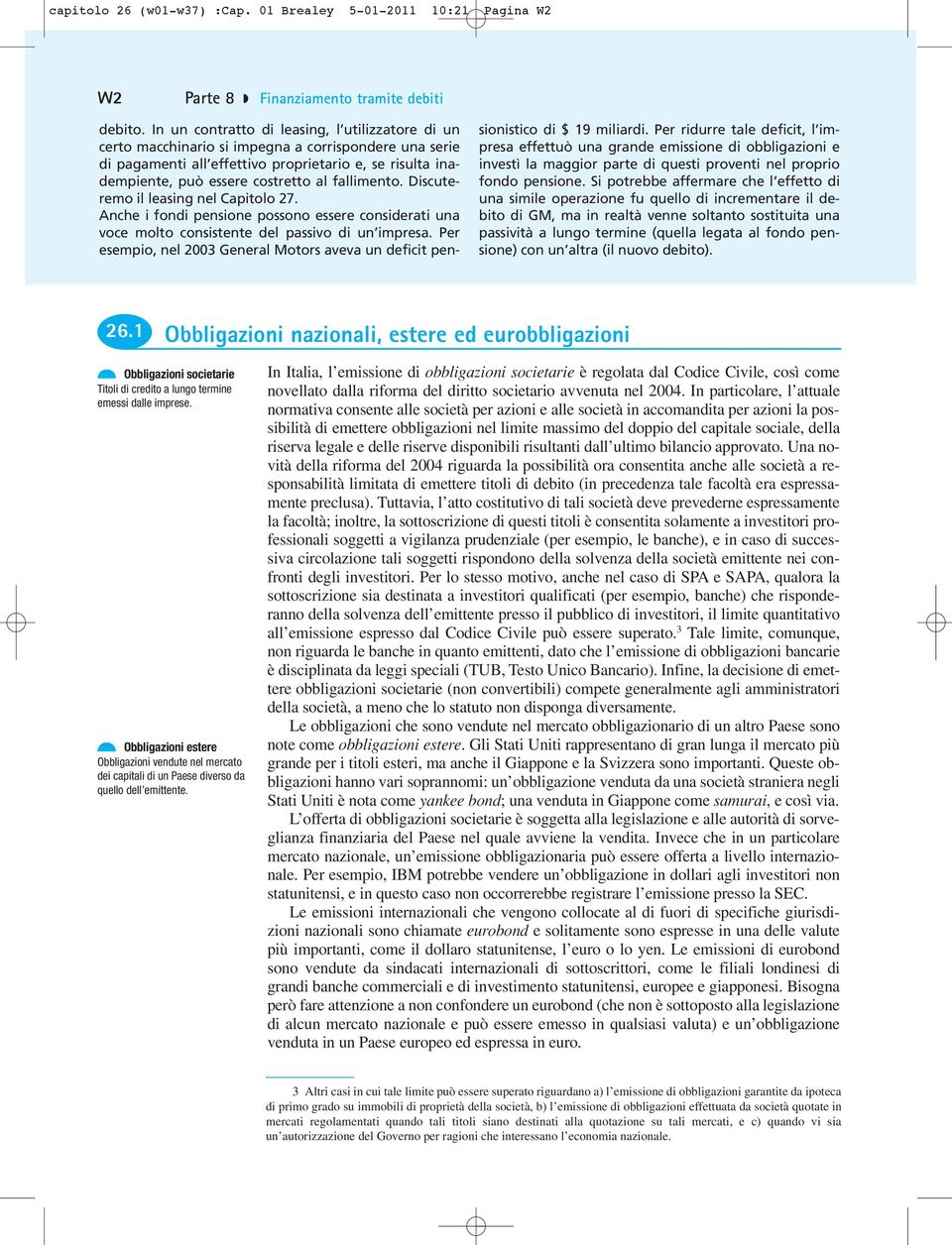 fallimento. Discuteremo il leasing nel Capitolo 27. Anche i fondi pensione possono essere considerati una voce molto consistente del passivo di un impresa.