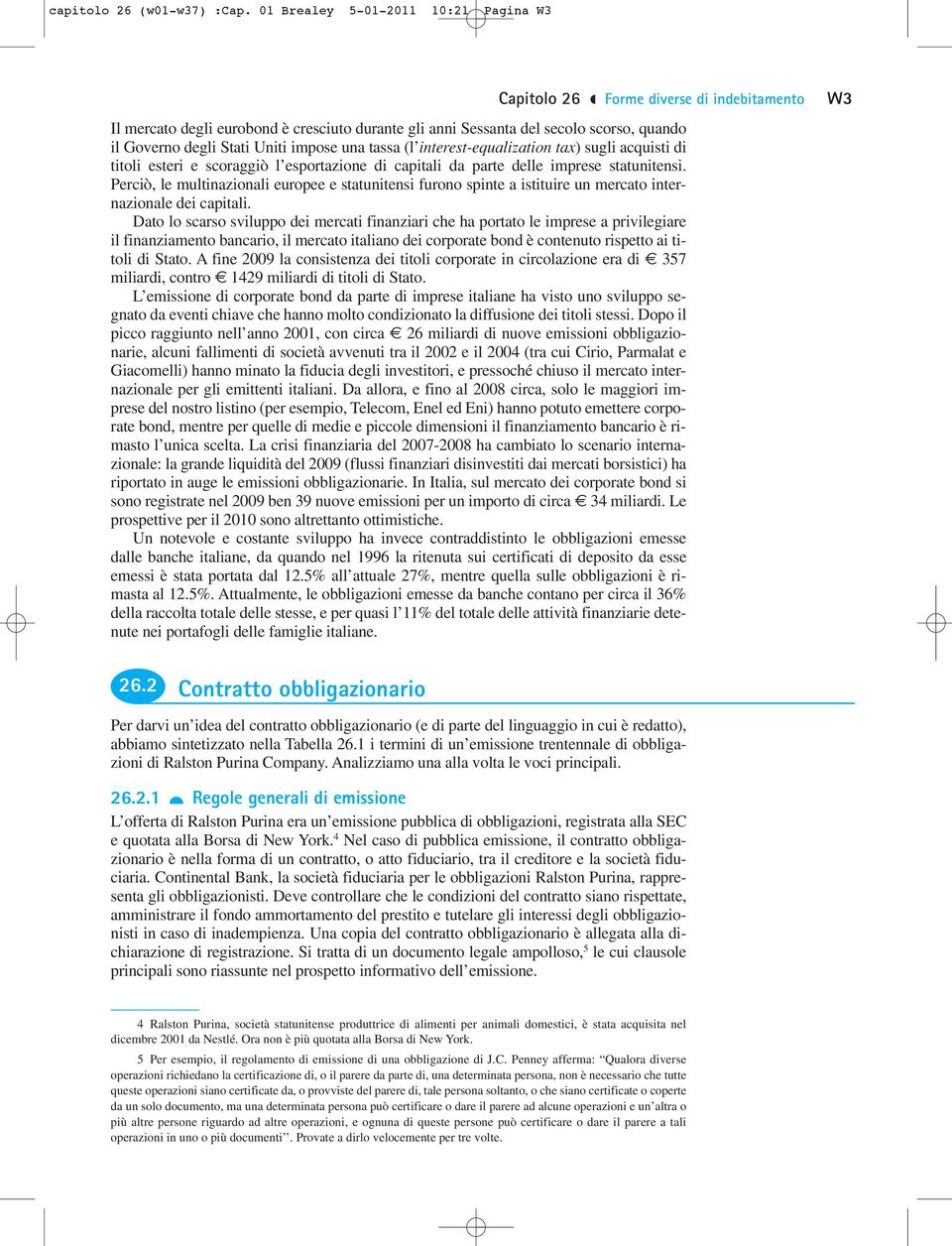 Uniti impose una tassa (l interest-equalization tax) sugli acquisti di titoli esteri e scoraggiò l esportazione di capitali da parte delle imprese statunitensi.