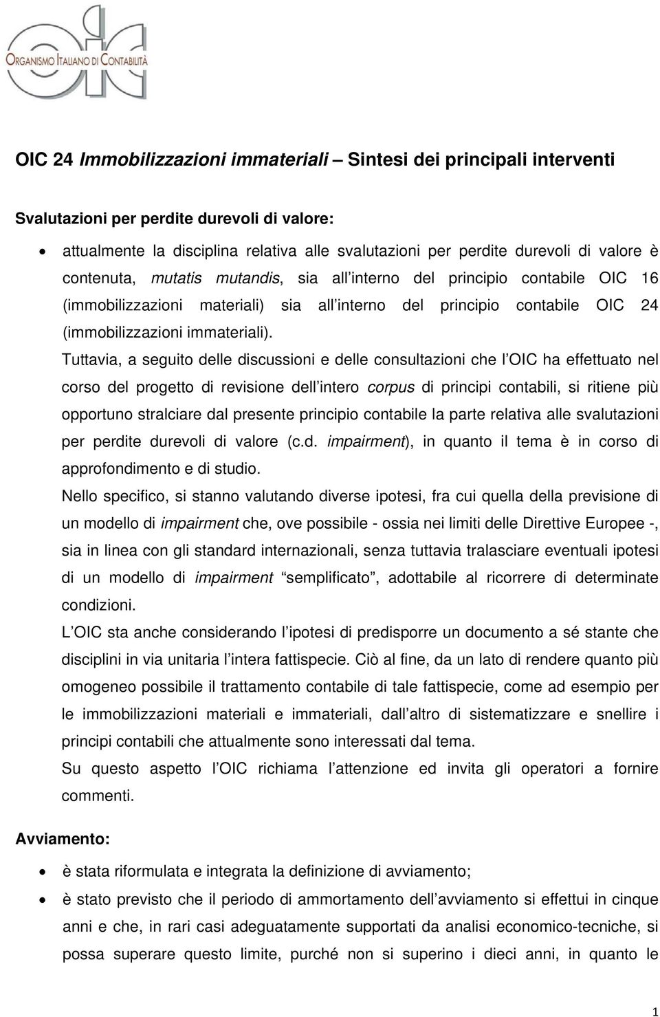 Tuttavia, a seguito delle discussioni e delle consultazioni che l OIC ha effettuato nel corso del progetto di revisione dell intero corpus di principi contabili, si ritiene più opportuno stralciare