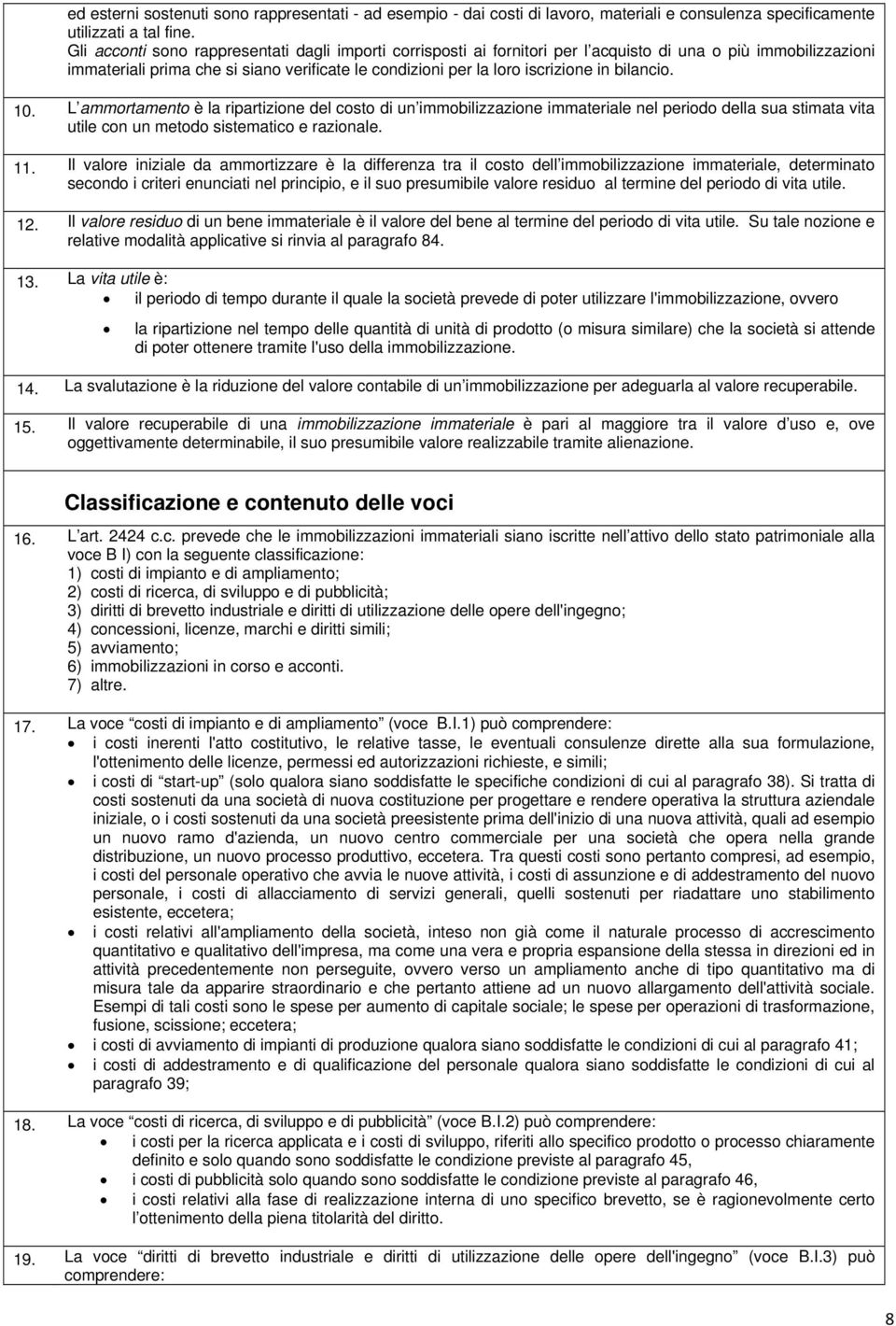 bilancio. 10. L ammortamento è la ripartizione del costo di un immobilizzazione immateriale nel periodo della sua stimata vita utile con un metodo sistematico e razionale. 11.