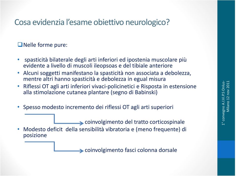 Alcunisoggettimanifestanola spasticitànon associataa debolezza, mentre altri hanno spasticità e debolezza in egual misura Riflessi OT agli arti inferiori