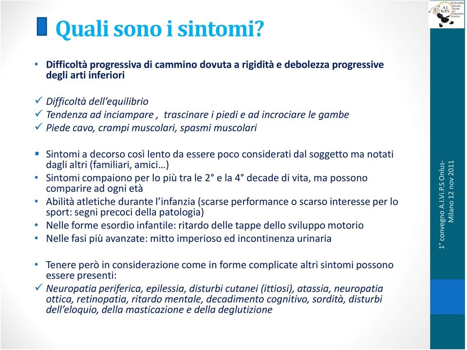 cavo, crampi muscolari, spasmi muscolari Sintomi a decorso così lento da essere poco considerati dal soggetto ma notati dagli altri (familiari, amici ) Sintomi compaiono per lo più tra le 2 e la 4