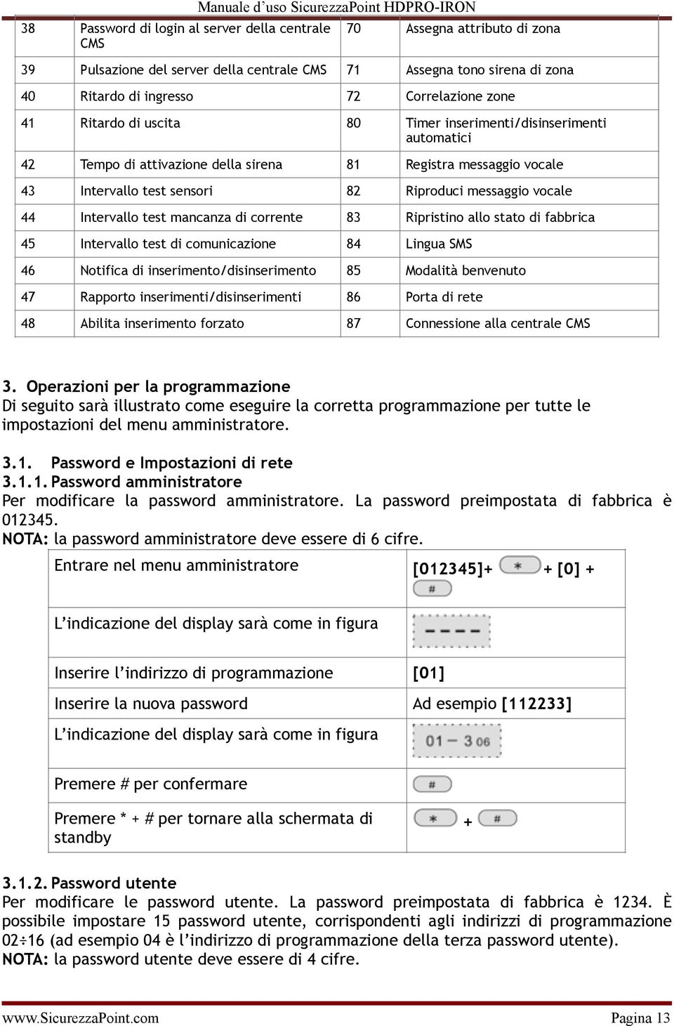 Intervallo test mancanza di corrente 83 Ripristino allo stato di fabbrica 45 Intervallo test di comunicazione 84 Lingua SMS 46 Notifica di inserimento/disinserimento 85 Modalità benvenuto 47 Rapporto