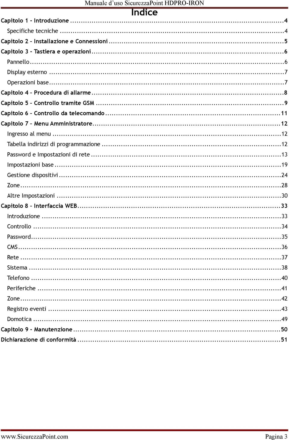 .. 12 Tabella indirizzi di programmazione... 12 Password e Impostazioni di rete... 13 Impostazioni base... 19 Gestione dispositivi... 24 Zone... 28 Altre Impostazioni... 30 Capitolo 8 Interfaccia WEB.