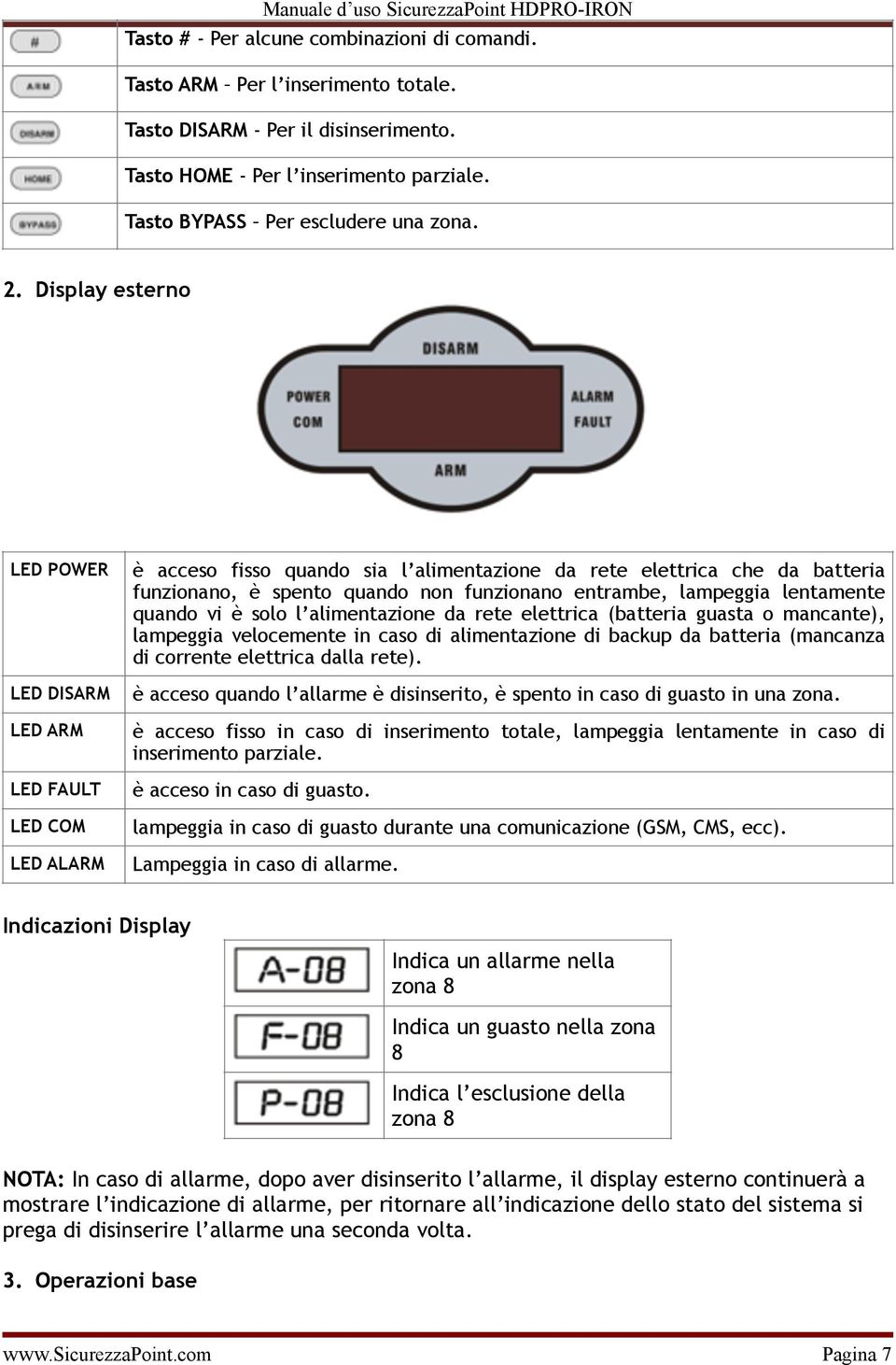 entrambe, lampeggia lentamente quando vi è solo l alimentazione da rete elettrica (batteria guasta o mancante), lampeggia velocemente in caso di alimentazione di backup da batteria (mancanza di