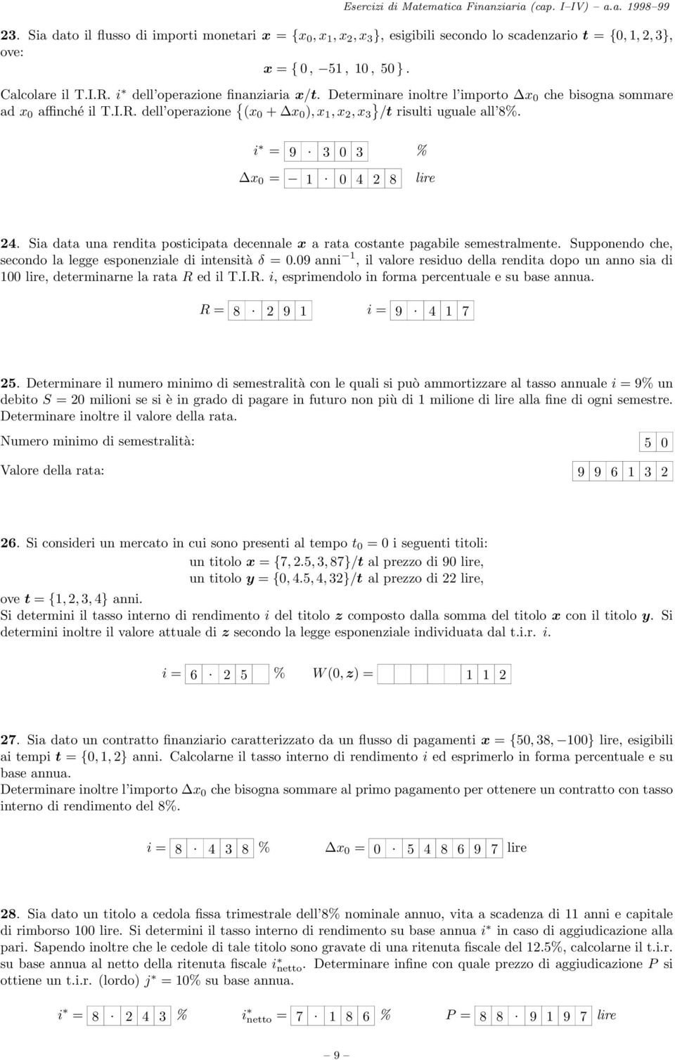 3 0 3 % x 0 = 1. 0 4 2 8 lire 24. Sia data una rendita posticipata decennale x a rata costante pagabile semestralmente. Supponendo che, secondo la legge esponenziale di intensità δ = 0.