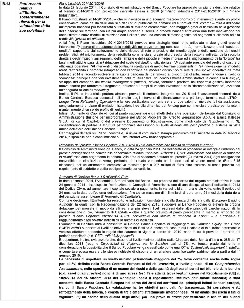 Il Piano Industriale 2014-2016/2018 che si inserisce in uno scenario macroeconomico di riferimento avente un profilo conservativo, come risulta dalle analisi e dagli studi pubblicati da primarie ed