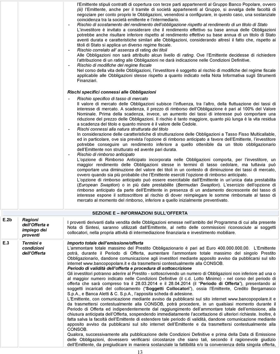 - Rischio di scostamento del rendimento dell obbligazione rispetto al rendimento di un titolo di Stato L investitore è invitato a considerare che il rendimento effettivo su base annua delle