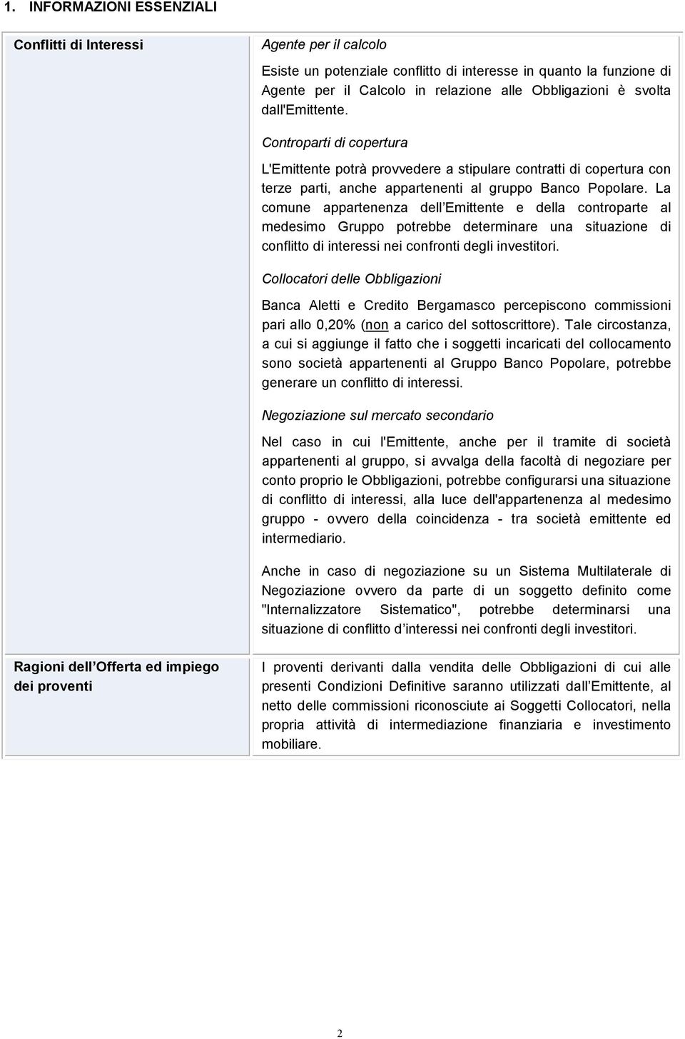 La comune appartenenza dell Emittente e della controparte al medesimo Gruppo potrebbe determinare una situazione di conflitto di interessi nei confronti degli investitori.