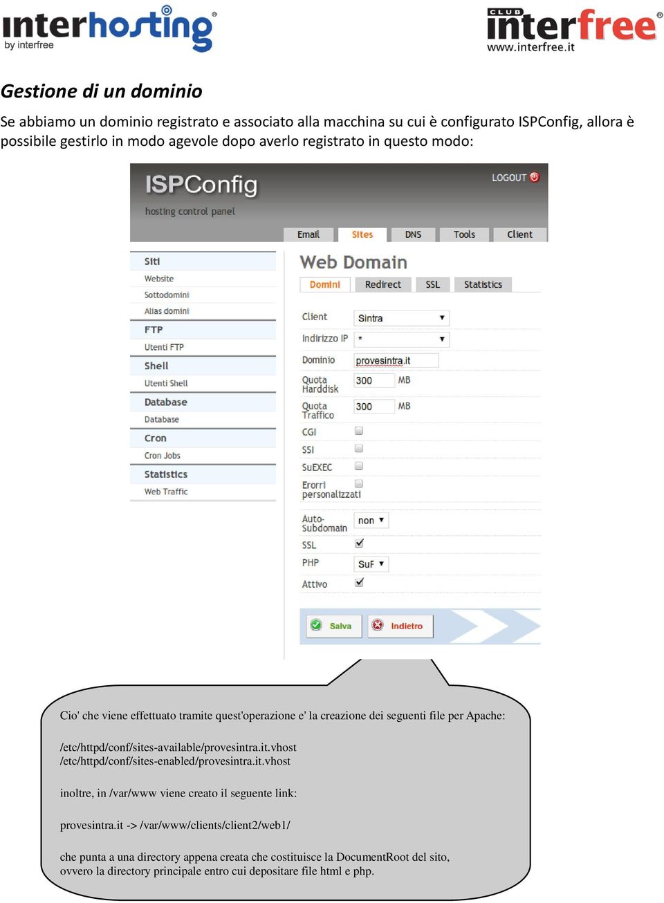 /etc/httpd/conf/sites-available/provesintra.it.vhost /etc/httpd/conf/sites-enabled/provesintra.it.vhost inoltre, in /var/www viene creato il seguente link: provesintra.