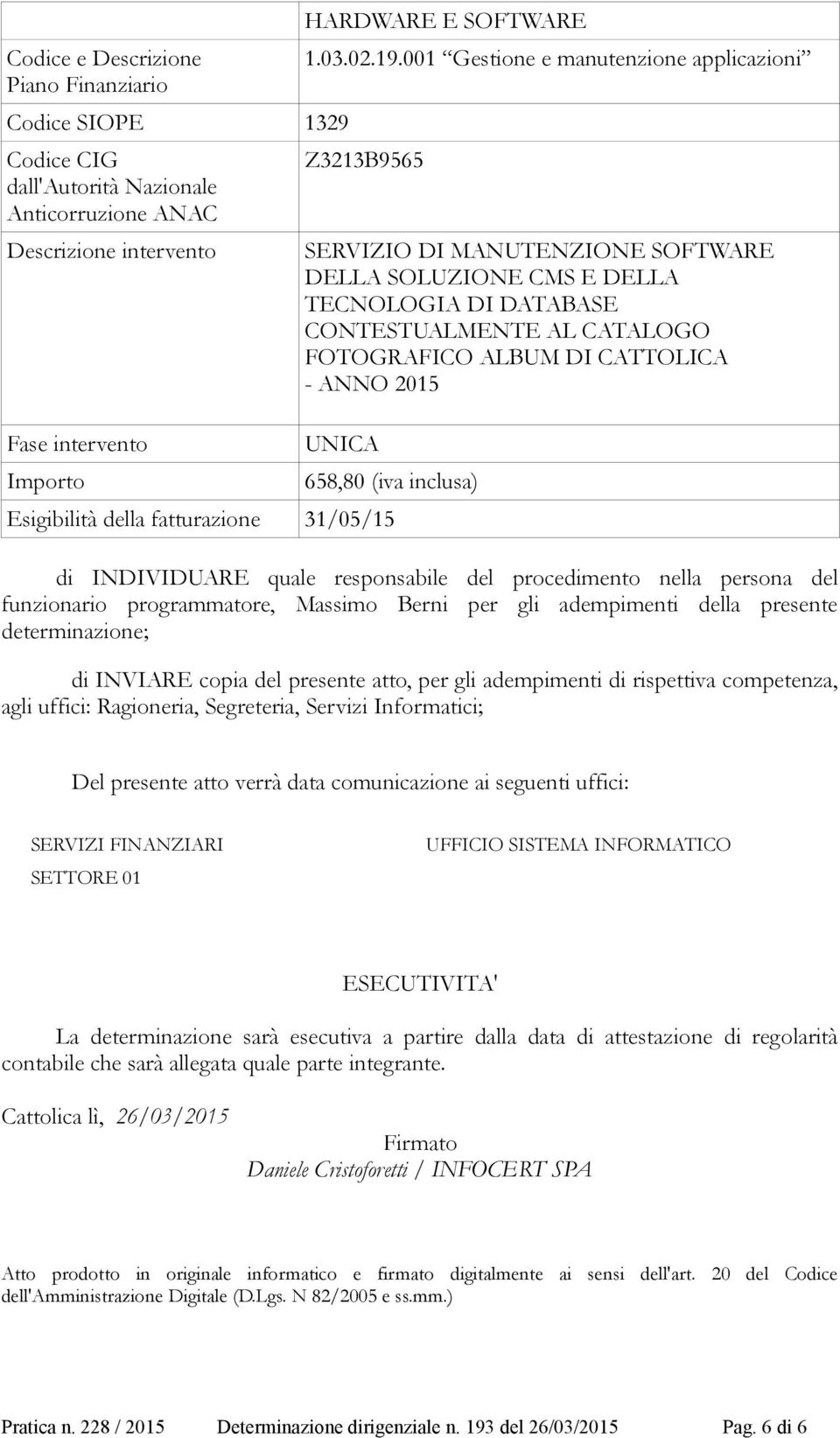 ANNO 2015 UNICA 658,80 (iva inclusa) Esigibilità della fatturazione 31/05/15 di INDIVIDUARE quale responsabile del procedimento nella persona del funzionario programmatore, Massimo Berni per gli
