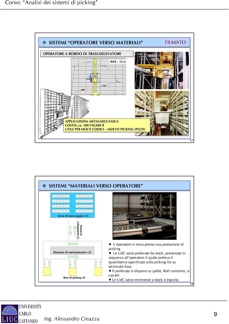 smistamento (3) Baie di picking (4) L operatore si trova presso una postazione di picking Le UdC sono prelevate da stock, presentate in sequenza all