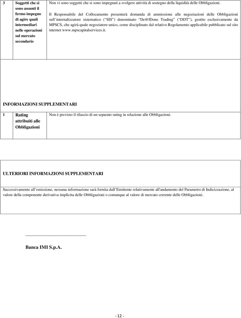 Il Responsabile del Collocamento presenterà domanda di ammissione alle negoziazioni delle Obbligazioni sull internalizzatore sistematico ( SIS ) denominato De@lDone Trading ( DDT ), gestito