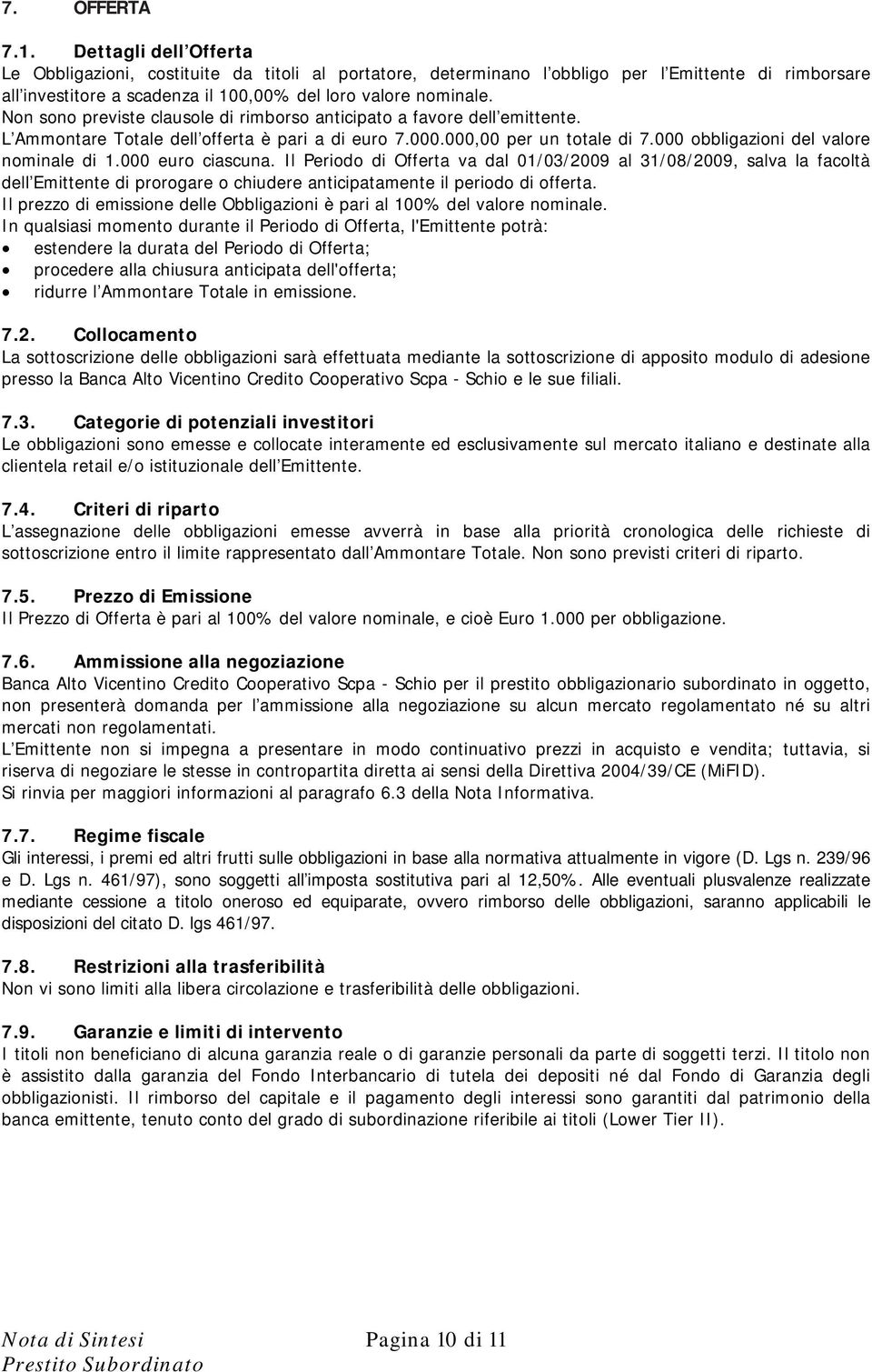 Non sono previste clausole di rimborso anticipato a favore dell emittente. L Ammontare Totale dell offerta è pari a di euro 7.000.000,00 per un totale di 7.000 obbligazioni del valore nominale di 1.