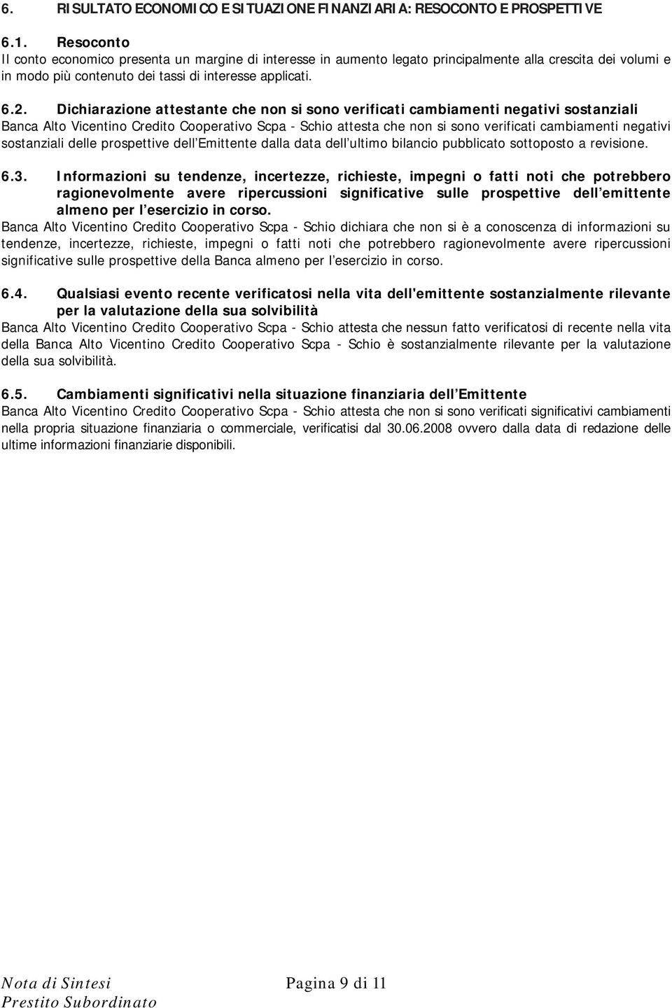 Dichiarazione attestante che non si sono verificati cambiamenti negativi sostanziali Banca Alto Vicentino Credito Cooperativo Scpa - Schio attesta che non si sono verificati cambiamenti negativi