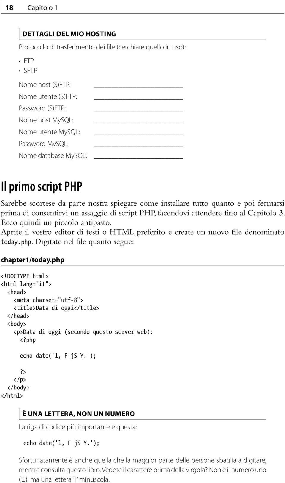 facendovi attendere fino al Capitolo 3. Ecco quindi un piccolo antipasto. Aprite il vostro editor di testi o HTML preferito e create un nuovo file denominato today.php.