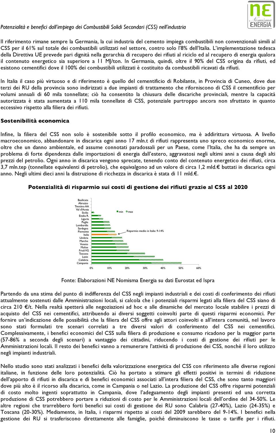 L implementazione tedesca della Direttiva UE prevede pari dignità nella gerarchia di recupero dei rifiuti al riciclo ed al recupero di energia qualora il contenuto energetico sia superiore a 11