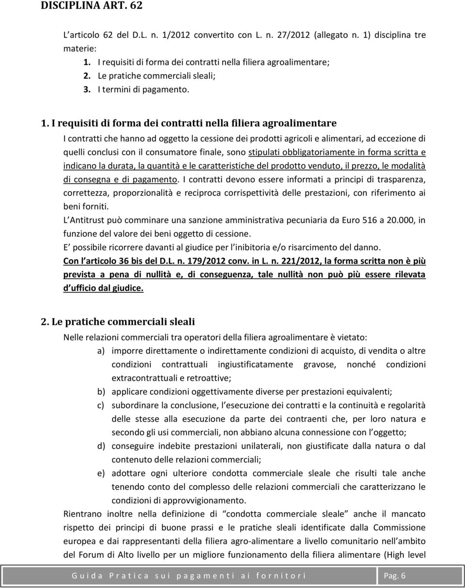 I requisiti di forma dei contratti nella filiera agroalimentare I contratti che hanno ad oggetto la cessione dei prodotti agricoli e alimentari, ad eccezione di quelli conclusi con il consumatore