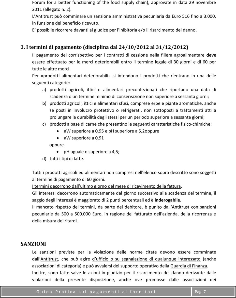 I termini di pagamento (disciplina dal 24/10/2012 al 31/12/2012) Il pagamento del corrispettivo per i contratti di cessione nella filiera agroalimentare deve essere effettuato per le merci