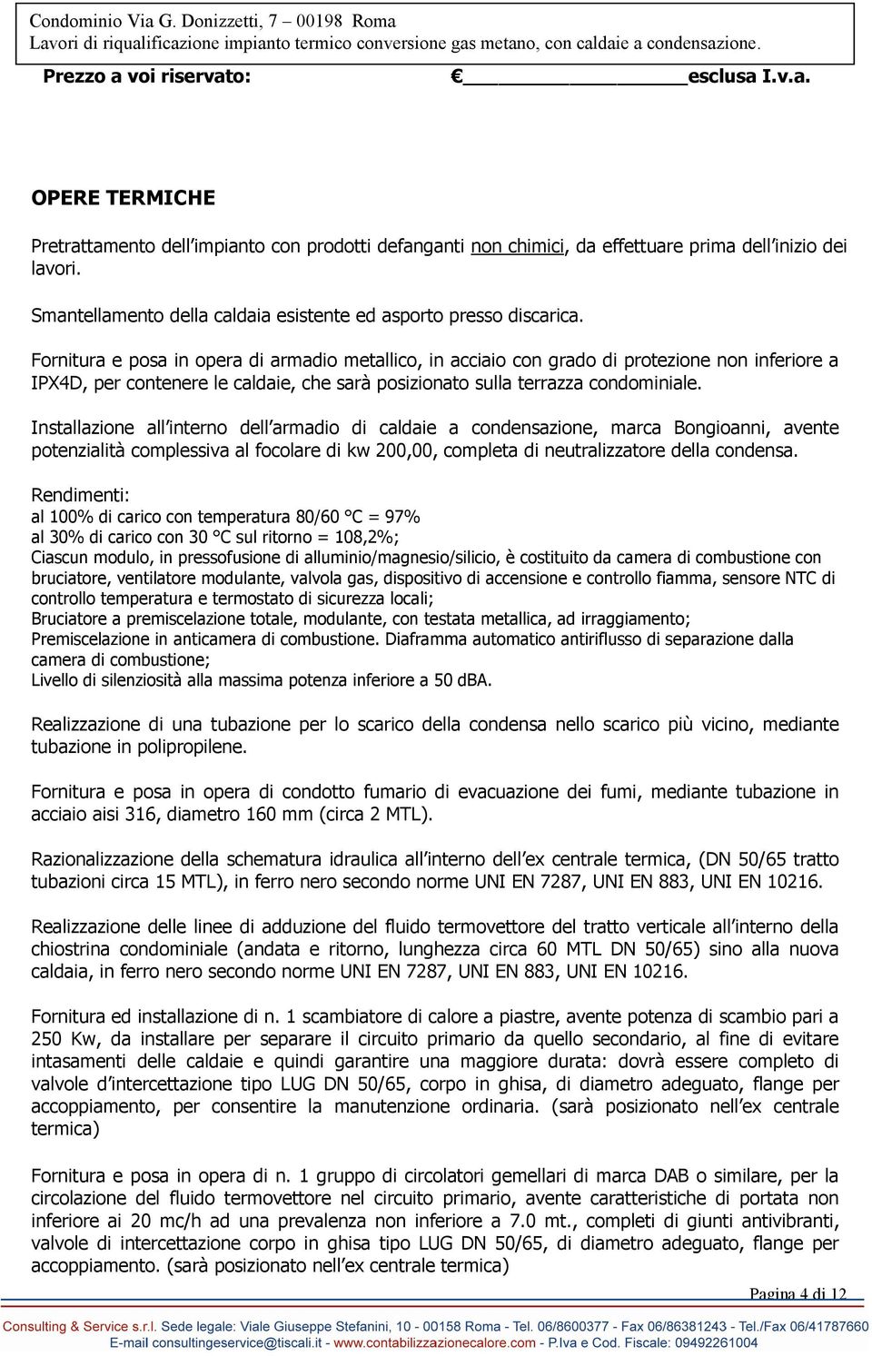 Fornitura e posa in opera di armadio metallico, in acciaio con grado di protezione non inferiore a IPX4D, per contenere le caldaie, che sarà posizionato sulla terrazza condominiale.