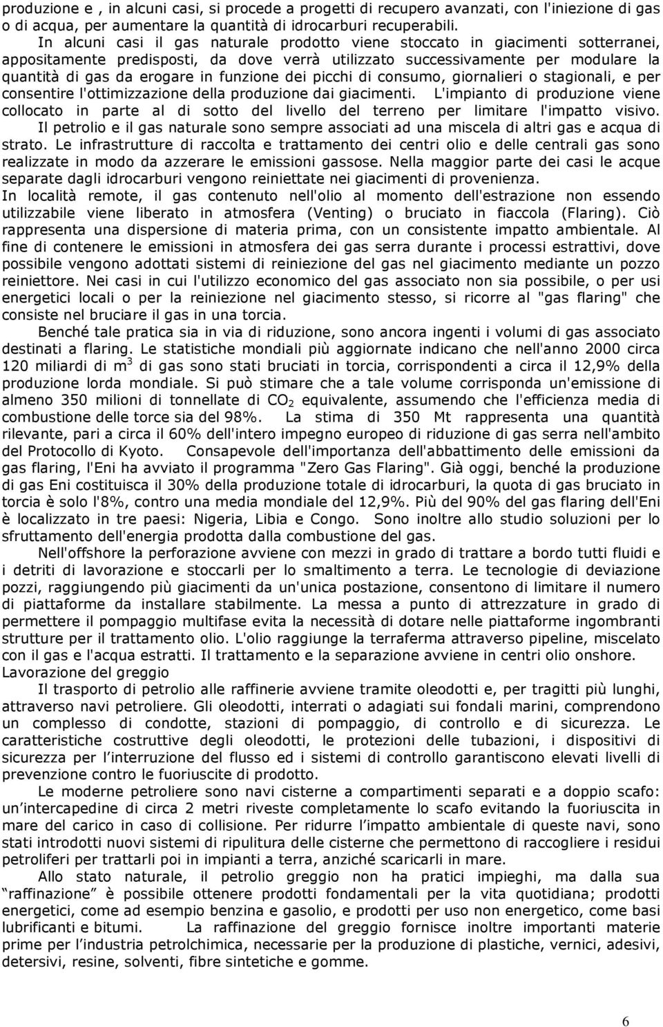 funzione dei picchi di consumo, giornalieri o stagionali, e per consentire l'ottimizzazione della produzione dai giacimenti.