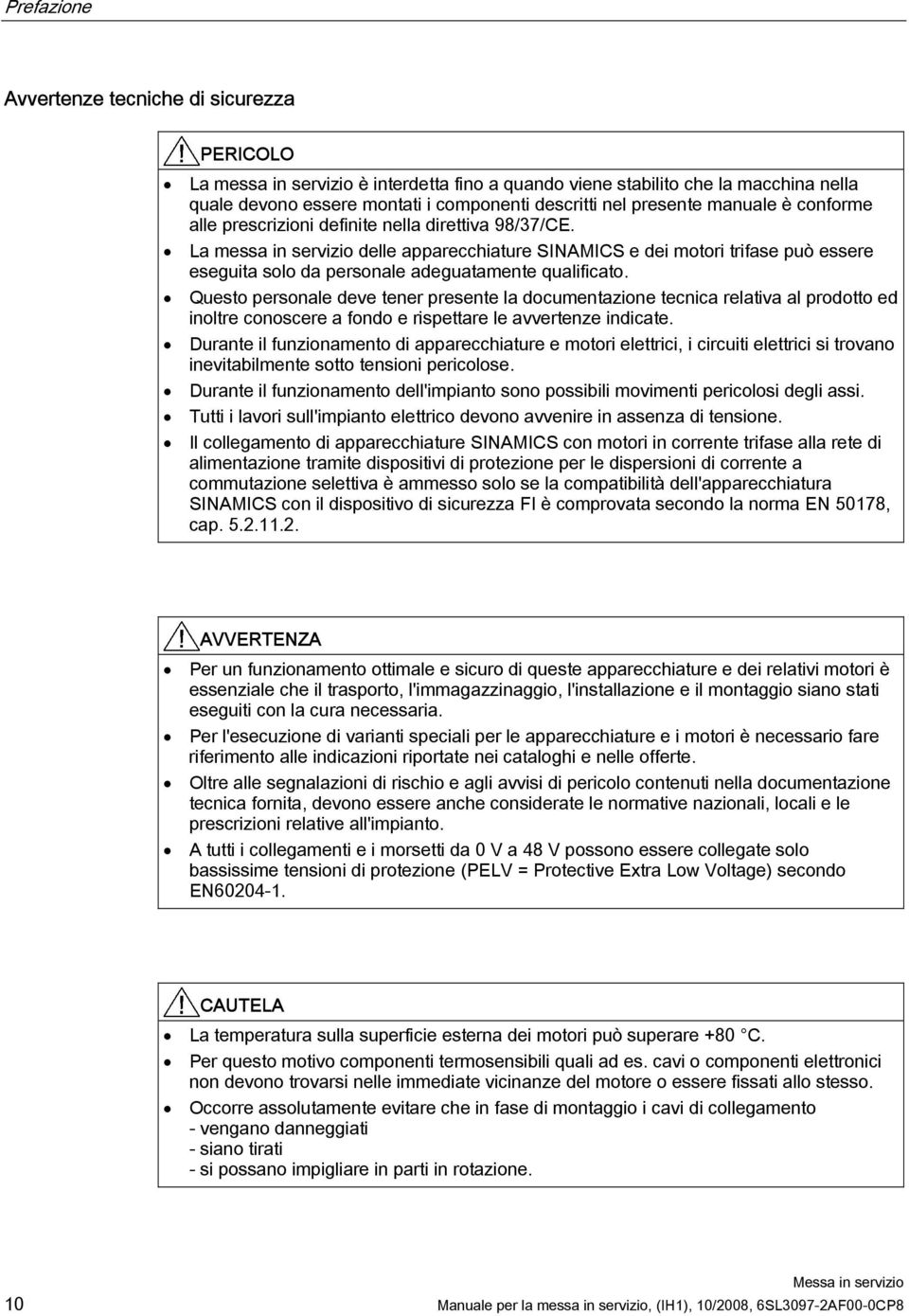 La messa in servizio delle apparecchiature SINAMICS e dei motori trifase può essere eseguita solo da personale adeguatamente qualificato.