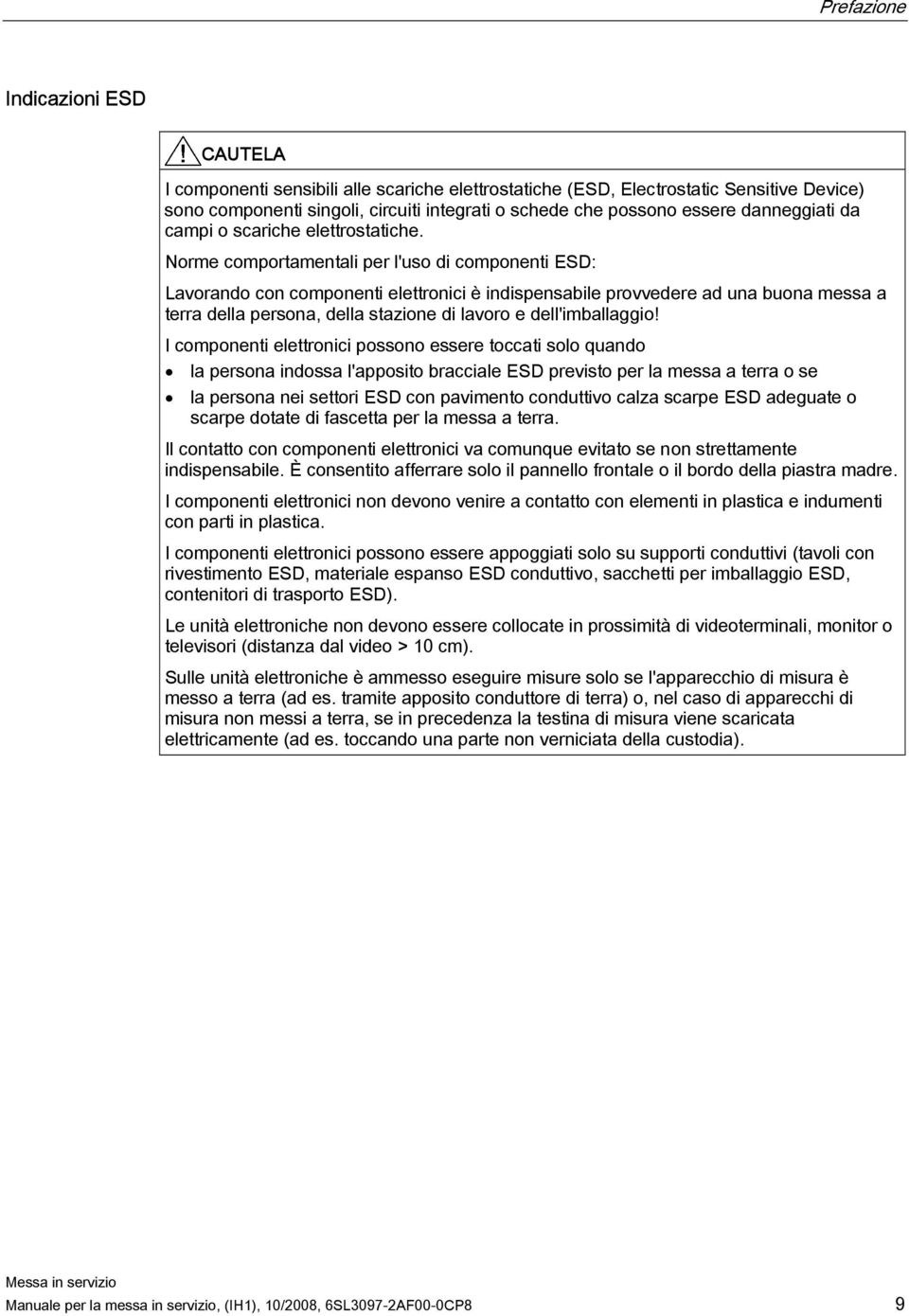 Norme comportamentali per l'uso di componenti ESD: Lavorando con componenti elettronici è indispensabile provvedere ad una buona messa a terra della persona, della stazione di lavoro e