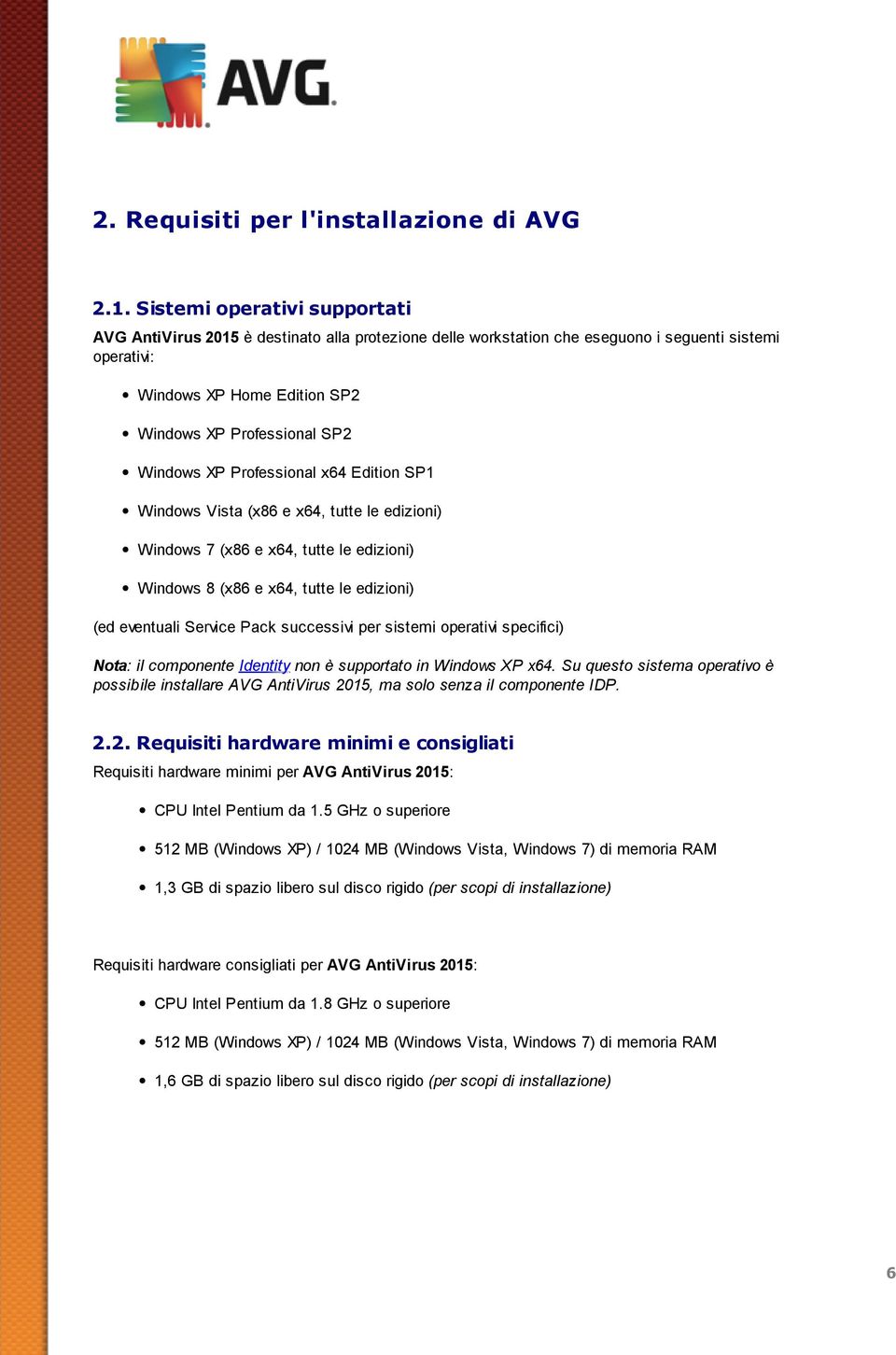 Windows XP Professional x64 Edition SP1 Windows Vista (x86 e x64, tutte le edizioni) Windows 7 (x86 e x64, tutte le edizioni) Windows 8 (x86 e x64, tutte le edizioni) (ed eventuali Service Pack