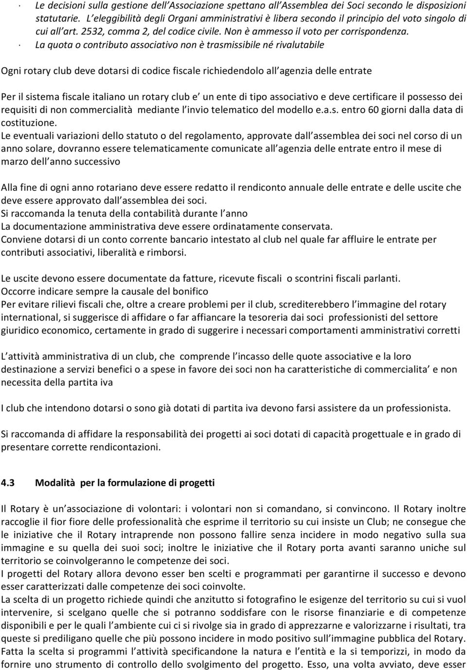 La quota o contributo associativo non è trasmissibile né rivalutabile Ogni rotary club deve dotarsi di codice fiscale richiedendolo all agenzia delle entrate Per il sistema fiscale italiano un rotary