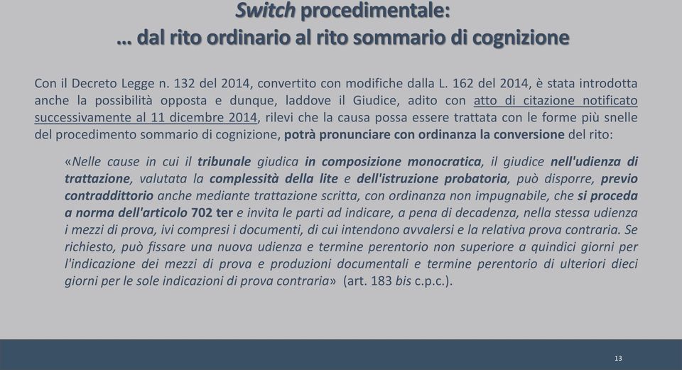 essere trattata con le forme più snelle del procedimento sommario di cognizione, potrà pronunciare con ordinanza la conversione del rito: «Nelle cause in cui il tribunale giudica in composizione