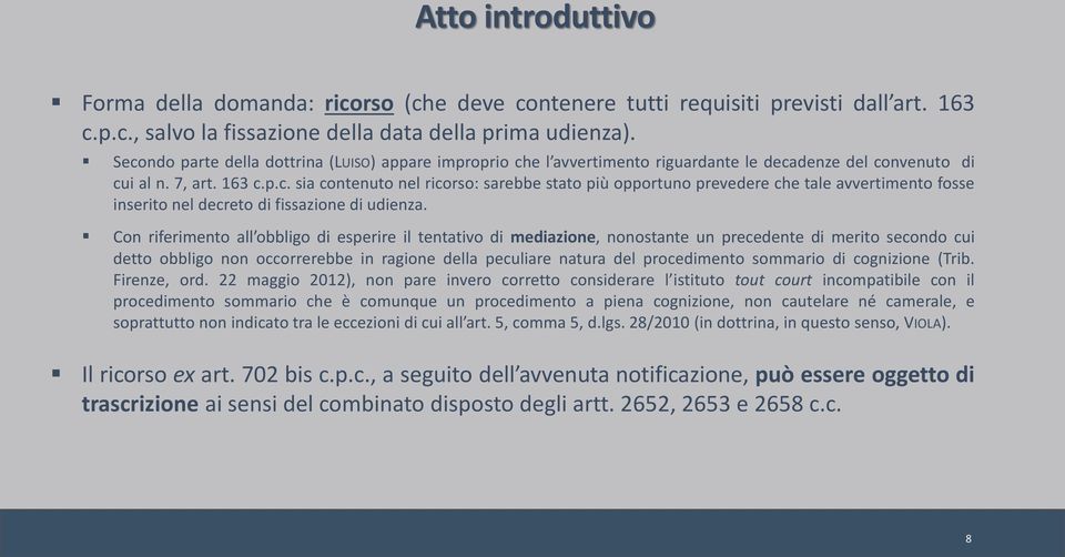 Con riferimento all obbligo di esperire il tentativo di mediazione, nonostante un precedente di merito secondo cui detto obbligo non occorrerebbe in ragione della peculiare natura del procedimento