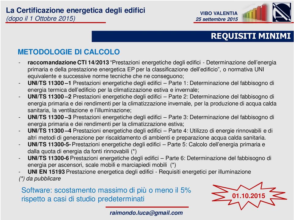 di energia termica dell edificio per la climatizzazione estiva e invernale; - UNI/TS 11300 2 Prestazioni energetiche degli edifici Parte 2: Determinazione del fabbisogno di energia primaria e dei