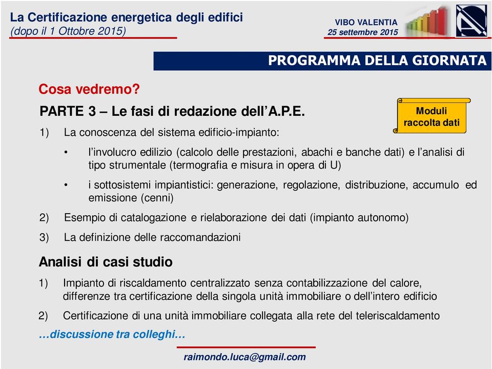 1) La conoscenza del sistema edificio-impianto: Analisi di casi studio PROGRAMMA DELLA GIORNATA l involucro edilizio (calcolo delle prestazioni, abachi e banche dati) e l analisi di tipo strumentale