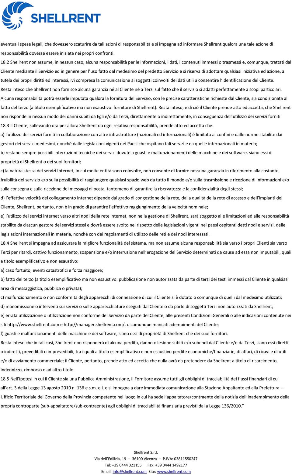 2 Shellrent non assume, in nessun caso, alcuna responsabilità per le informazioni, i dati, i contenuti immessi o trasmessi e, comunque, trattati dal Cliente mediante il Servizio ed in genere per l