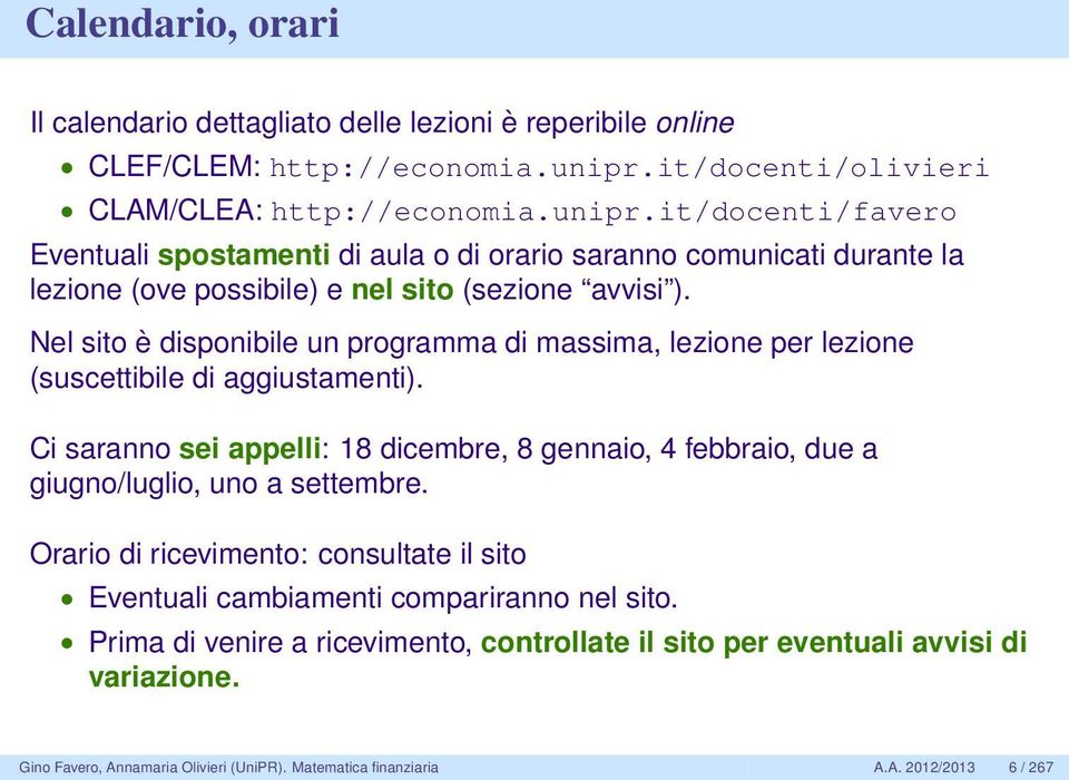 it/docenti/favero Eventuali spostamenti di aula o di orario saranno comunicati durante la lezione (ove possibile) e nel sito (sezione avvisi ).