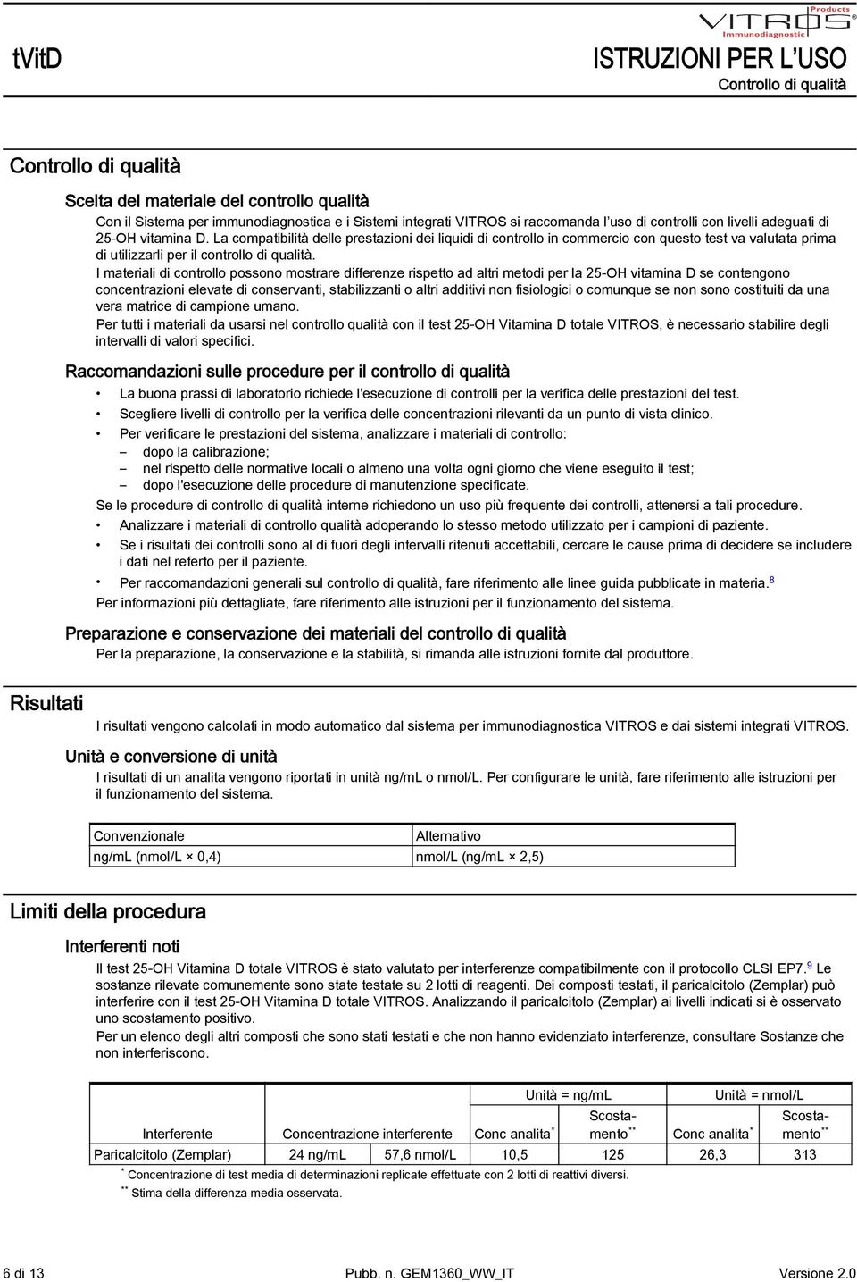 La compatibilità delle prestazioni dei liquidi di controllo in commercio con questo test va valutata prima di utilizzarli per il controllo di qualità.