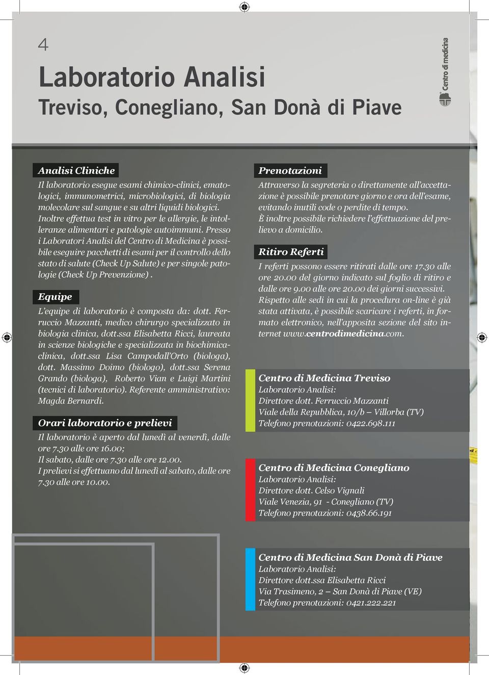 Presso i Laboratori Analisi del Centro di Medicina è possibile eseguire pacchetti di esami per il controllo dello stato di salute (Check Up Salute) e per singole patologie (Check Up Prevenzione).