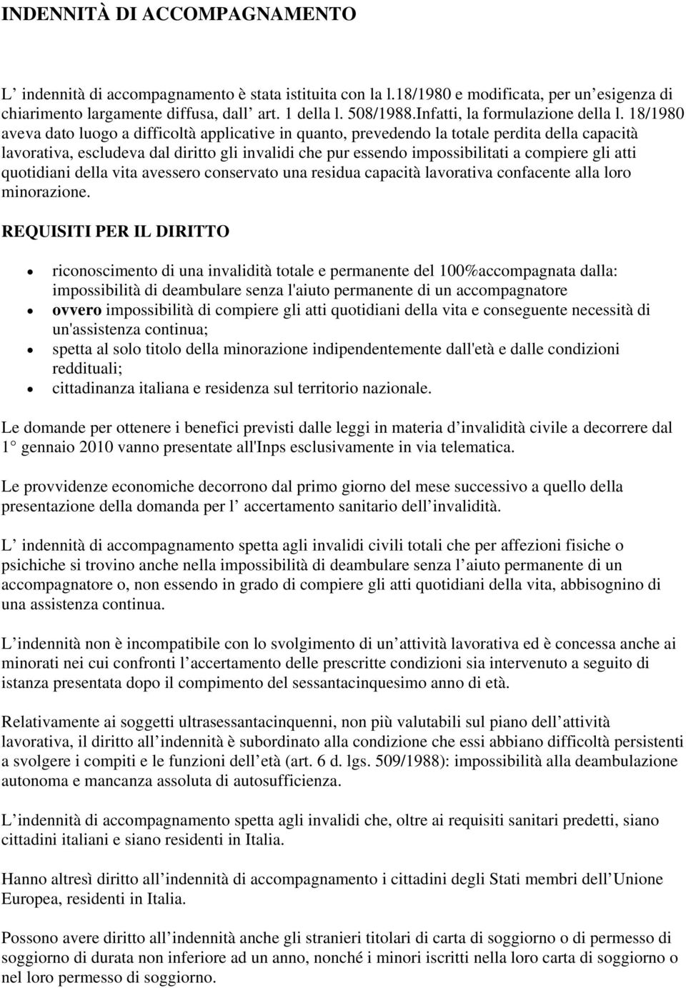 18/1980 aveva dato luogo a difficoltà applicative in quanto, prevedendo la totale perdita della capacità lavorativa, escludeva dal diritto gli invalidi che pur essendo impossibilitati a compiere gli